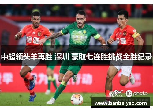 中超领头羊再胜 深圳 豪取七连胜挑战全胜纪录